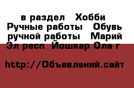  в раздел : Хобби. Ручные работы » Обувь ручной работы . Марий Эл респ.,Йошкар-Ола г.